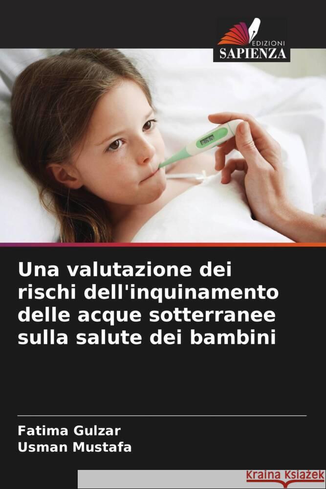 Una valutazione dei rischi dell'inquinamento delle acque sotterranee sulla salute dei bambini Gulzar, Fatima, Mustafa, Usman 9786205204726