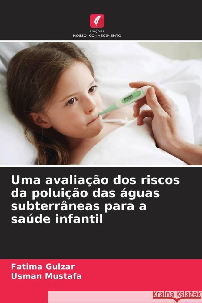 Uma avaliação dos riscos da poluição das águas subterrâneas para a saúde infantil Gulzar, Fatima, Mustafa, Usman 9786205204733