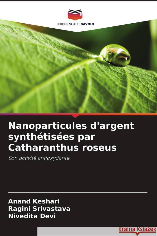 Nanoparticules d'argent synthétisées par Catharanthus roseus Keshari, Anand, Srivastava, Ragini, Devi, Nivedita 9786205205280