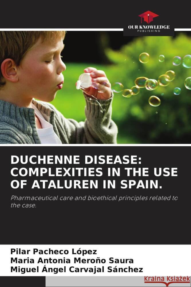 DUCHENNE DISEASE: COMPLEXITIES IN THE USE OF ATALUREN IN SPAIN. Pacheco López, Pilar, Meroño Saura, María Antonia, Carvajal Sánchez, Miguel Ángel 9786205205822