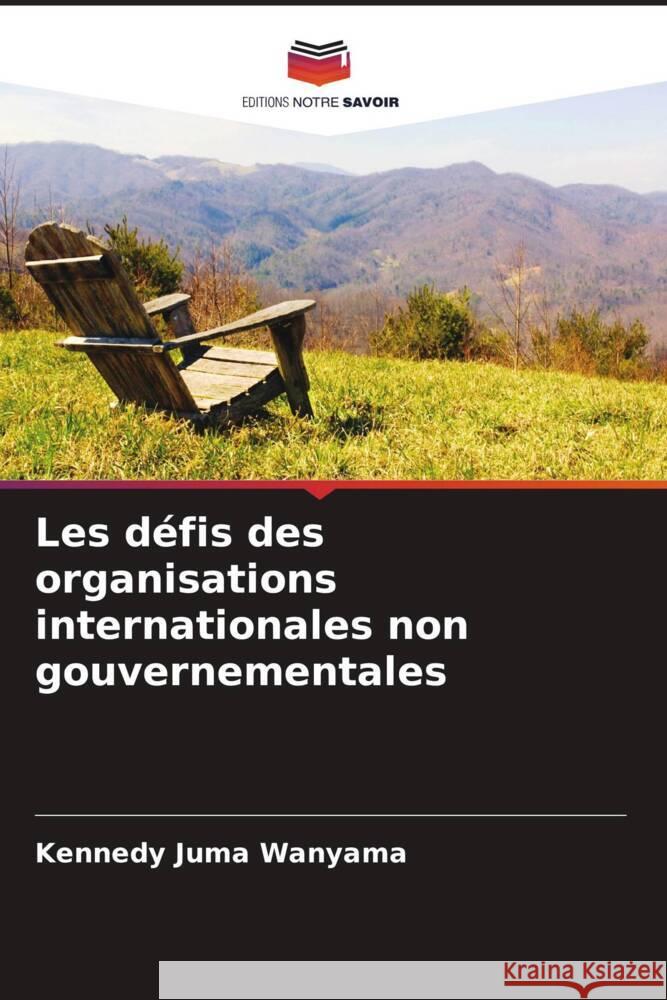 Les défis des organisations internationales non gouvernementales Juma Wanyama, Kennedy 9786205206430 Editions Notre Savoir