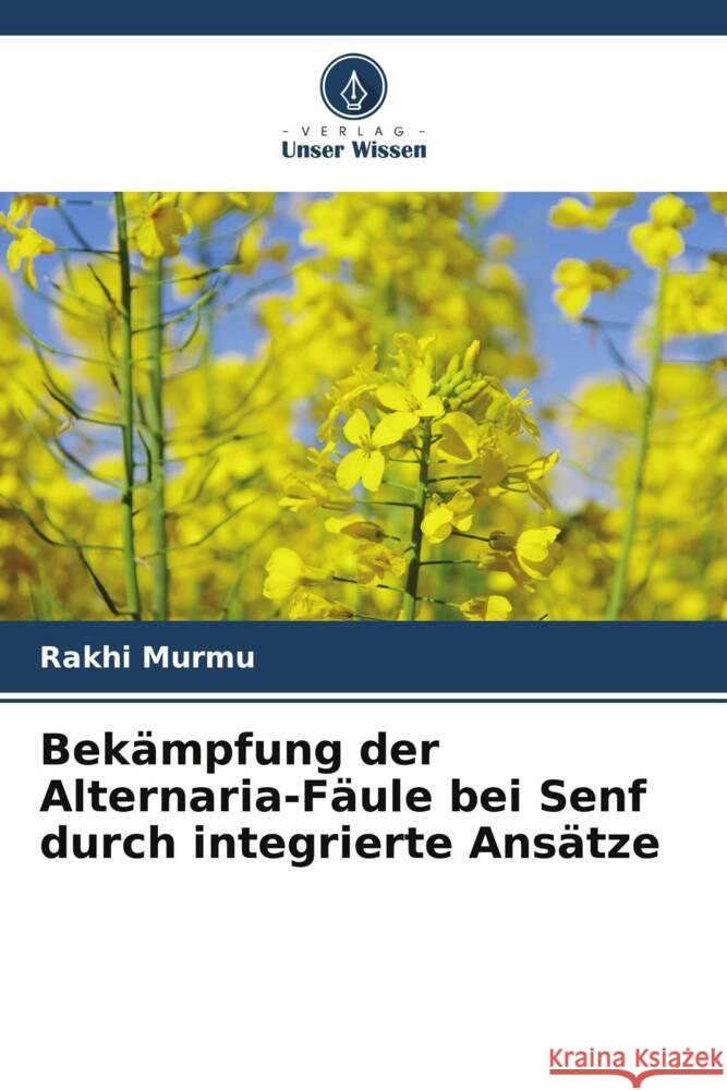 Bek?mpfung der Alternaria-F?ule bei Senf durch integrierte Ans?tze Rakhi Murmu Shafaat Ahmad 9786205206645