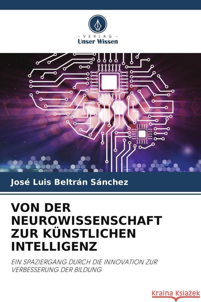 VON DER NEUROWISSENSCHAFT ZUR KÜNSTLICHEN INTELLIGENZ Beltrán Sánchez, José Luis 9786205207895