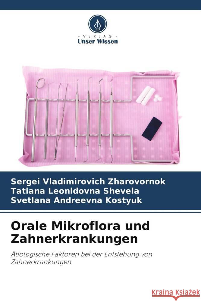 Orale Mikroflora und Zahnerkrankungen Zharovornok, Sergei Vladimirovich, Shevela, Tatiana Leonidovna, Kostyuk, Svetlana Andreevna 9786205207987