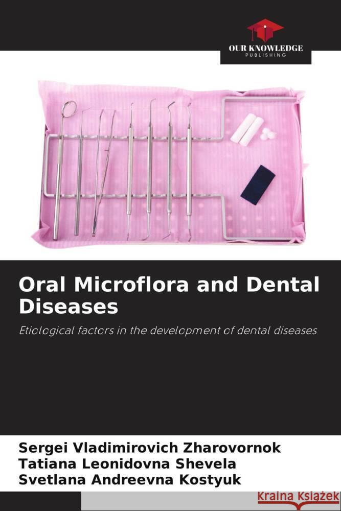 Oral Microflora and Dental Diseases Zharovornok, Sergei Vladimirovich, Shevela, Tatiana Leonidovna, Kostyuk, Svetlana Andreevna 9786205207994