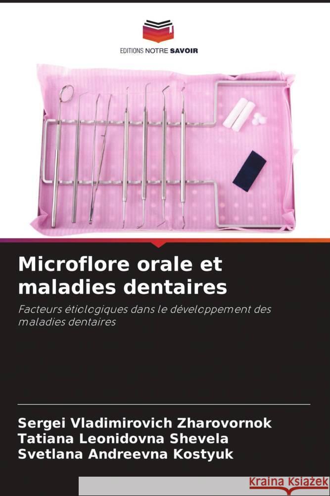 Microflore orale et maladies dentaires Zharovornok, Sergei Vladimirovich, Shevela, Tatiana Leonidovna, Kostyuk, Svetlana Andreevna 9786205208014