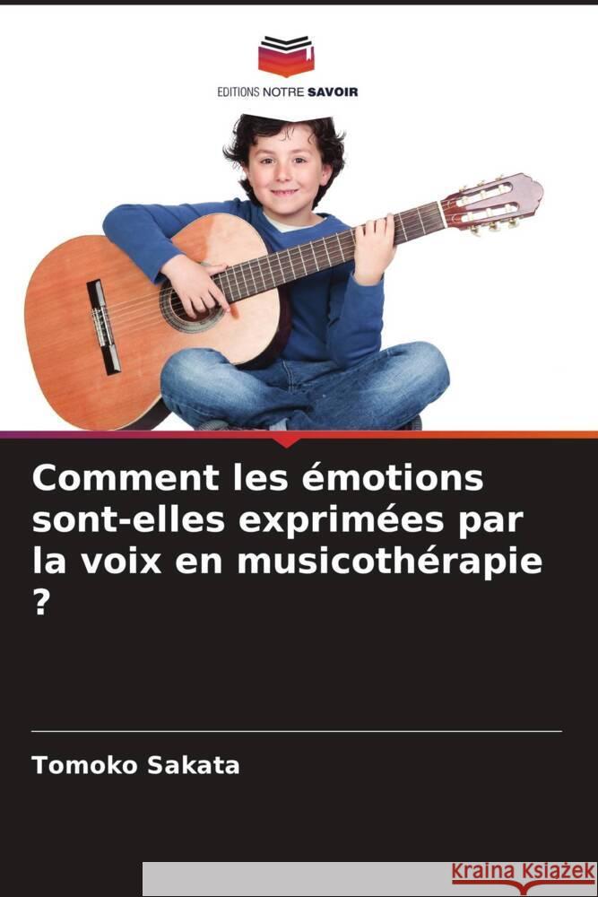 Comment les émotions sont-elles exprimées par la voix en musicothérapie ? Sakata, Tomoko 9786205208304