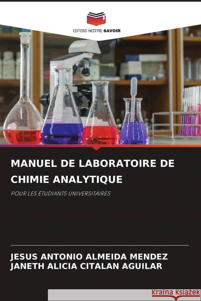 MANUEL DE LABORATOIRE DE CHIMIE ANALYTIQUE ALMEIDA MENDEZ, JESUS ANTONIO, CITALAN AGUILAR, JANETH ALICIA 9786205208618