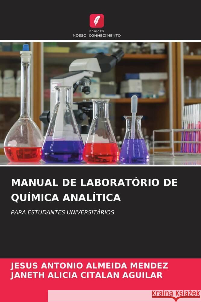 MANUAL DE LABORATÓRIO DE QUÍMICA ANALÍTICA ALMEIDA MENDEZ, JESUS ANTONIO, CITALAN AGUILAR, JANETH ALICIA 9786205208632