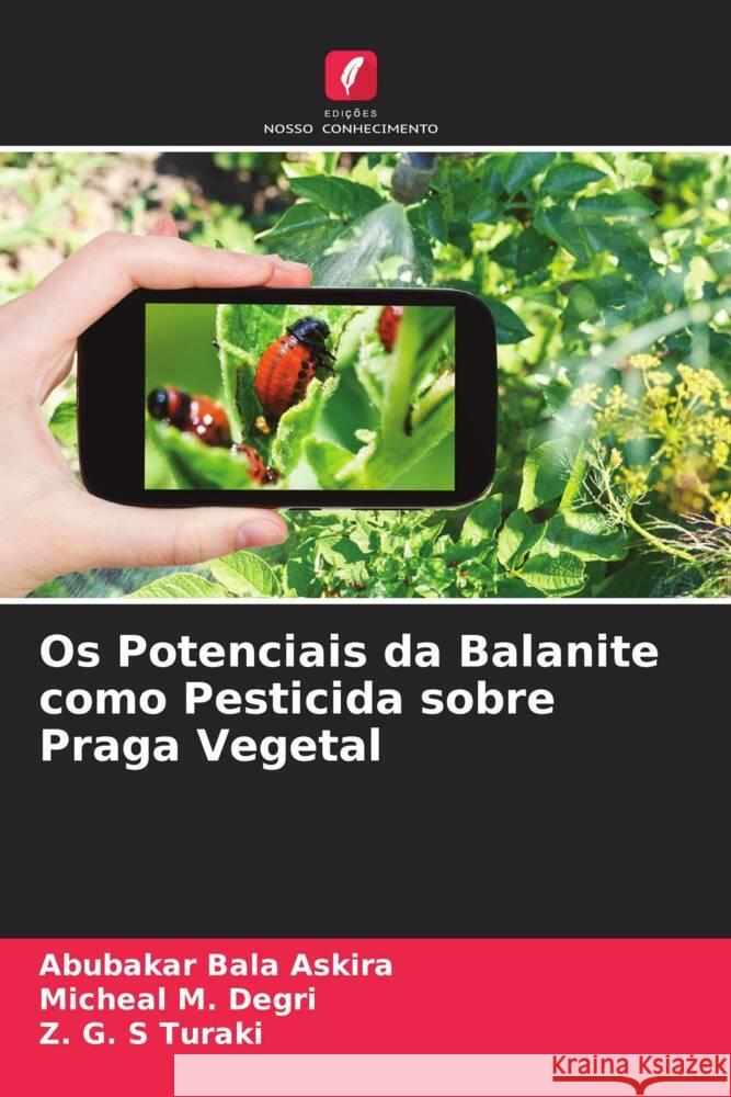 Os Potenciais da Balanite como Pesticida sobre Praga Vegetal Bala Askira, Abubakar, M. Degri, Micheal, Turaki, Z. G. S 9786205209943 Edições Nosso Conhecimento