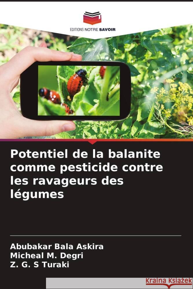 Potentiel de la balanite comme pesticide contre les ravageurs des légumes Bala Askira, Abubakar, M. Degri, Micheal, Turaki, Z. G. S 9786205209967 Editions Notre Savoir