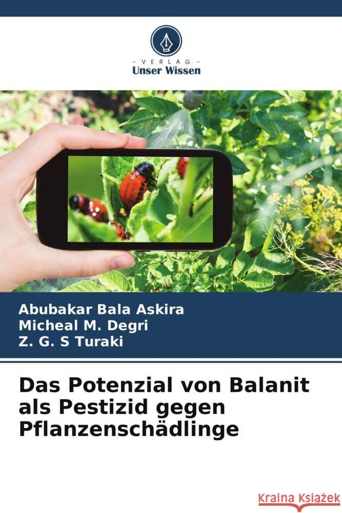 Das Potenzial von Balanit als Pestizid gegen Pflanzenschädlinge Bala Askira, Abubakar, M. Degri, Micheal, Turaki, Z. G. S 9786205209981 Verlag Unser Wissen