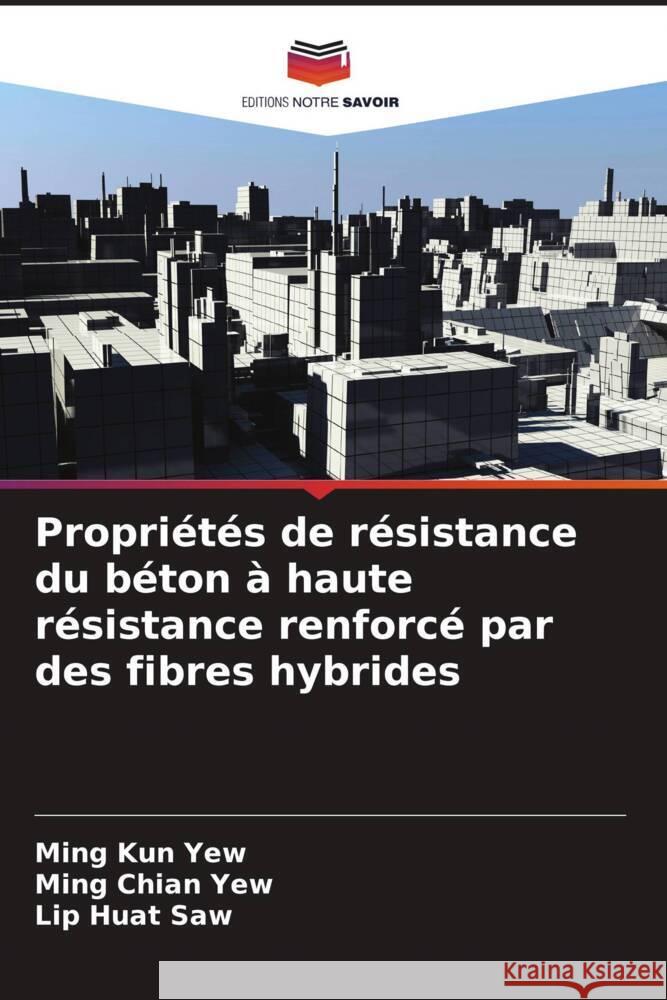 Propriétés de résistance du béton à haute résistance renforcé par des fibres hybrides Yew, Ming Kun, Yew, Ming Chian, Saw, Lip Huat 9786205210208