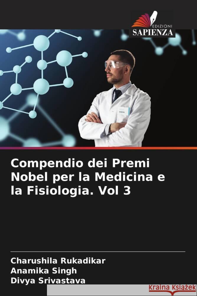 Compendio dei Premi Nobel per la Medicina e la Fisiologia. Vol 3 Rukadikar, Charushila, Singh, Anamika, Srivastava, Divya 9786205210741