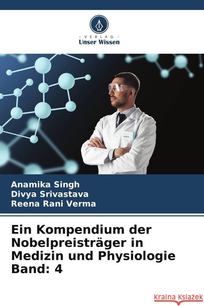 Ein Kompendium der Nobelpreisträger in Medizin und Physiologie Band: 4 Singh, Anamika, Srivastava, Divya, Verma, Reena Rani 9786205210772