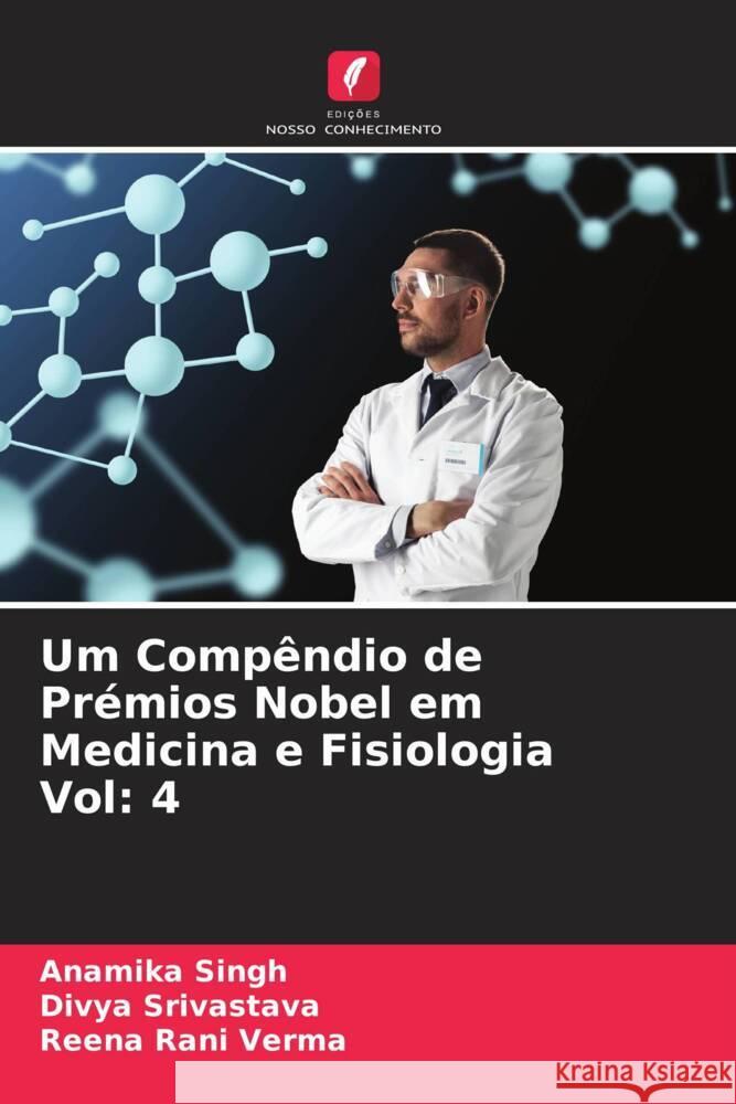 Um Compêndio de Prémios Nobel em Medicina e Fisiologia Vol: 4 Singh, Anamika, Srivastava, Divya, Verma, Reena Rani 9786205210857