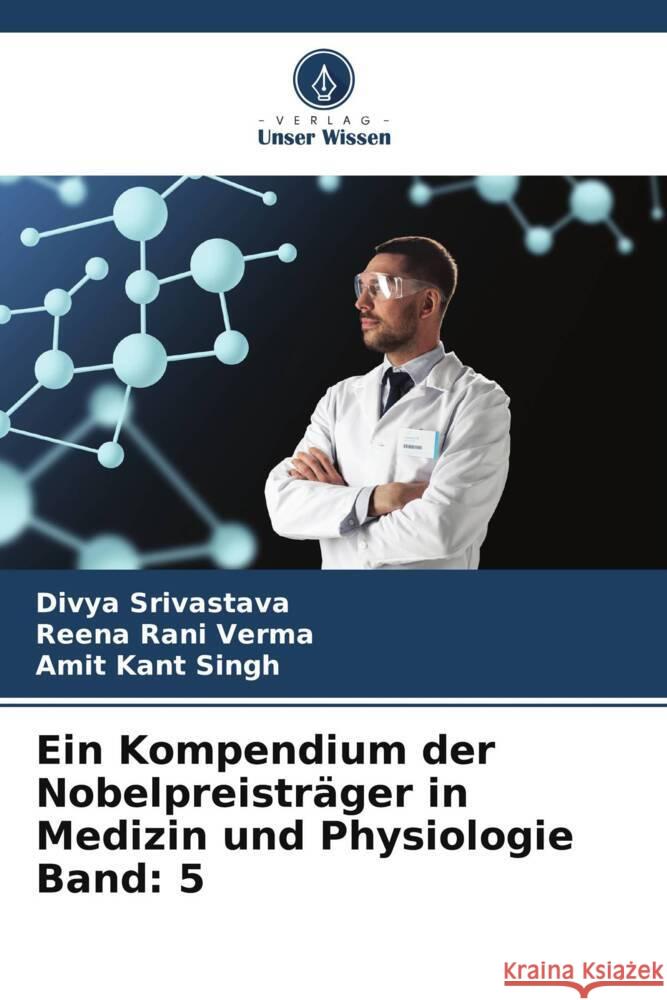 Ein Kompendium der Nobelpreisträger in Medizin und Physiologie Band: 5 Srivastava, Divya, Verma, Reena Rani, Singh, Amit Kant 9786205211076