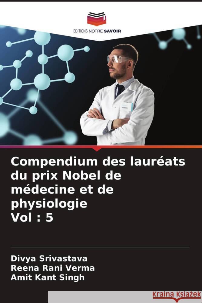 Compendium des lauréats du prix Nobel de médecine et de physiologie Vol : 5 Srivastava, Divya, Verma, Reena Rani, Singh, Amit Kant 9786205211106