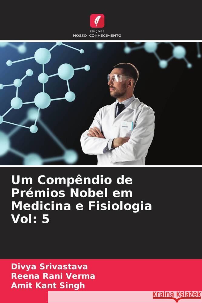 Um Compêndio de Prémios Nobel em Medicina e Fisiologia Vol: 5 Srivastava, Divya, Verma, Reena Rani, Singh, Amit Kant 9786205211120