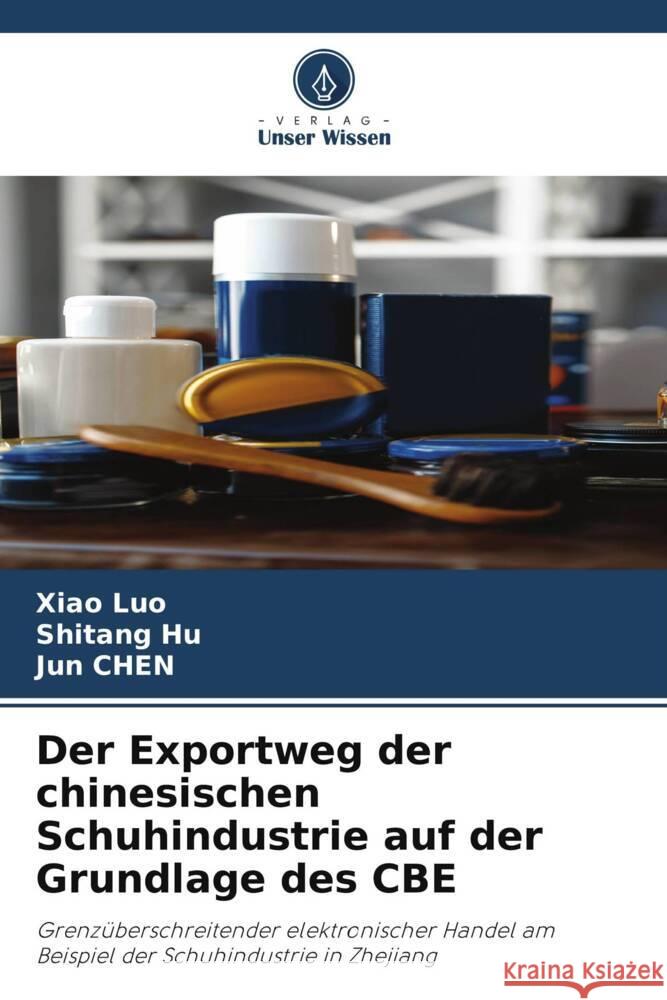 Der Exportweg der chinesischen Schuhindustrie auf der Grundlage des CBE Luo, Xiao, Hu, Shitang, Chen, Jun 9786205211205 Verlag Unser Wissen