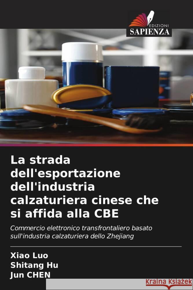 La strada dell'esportazione dell'industria calzaturiera cinese che si affida alla CBE Luo, Xiao, Hu, Shitang, Chen, Jun 9786205211250 Edizioni Sapienza