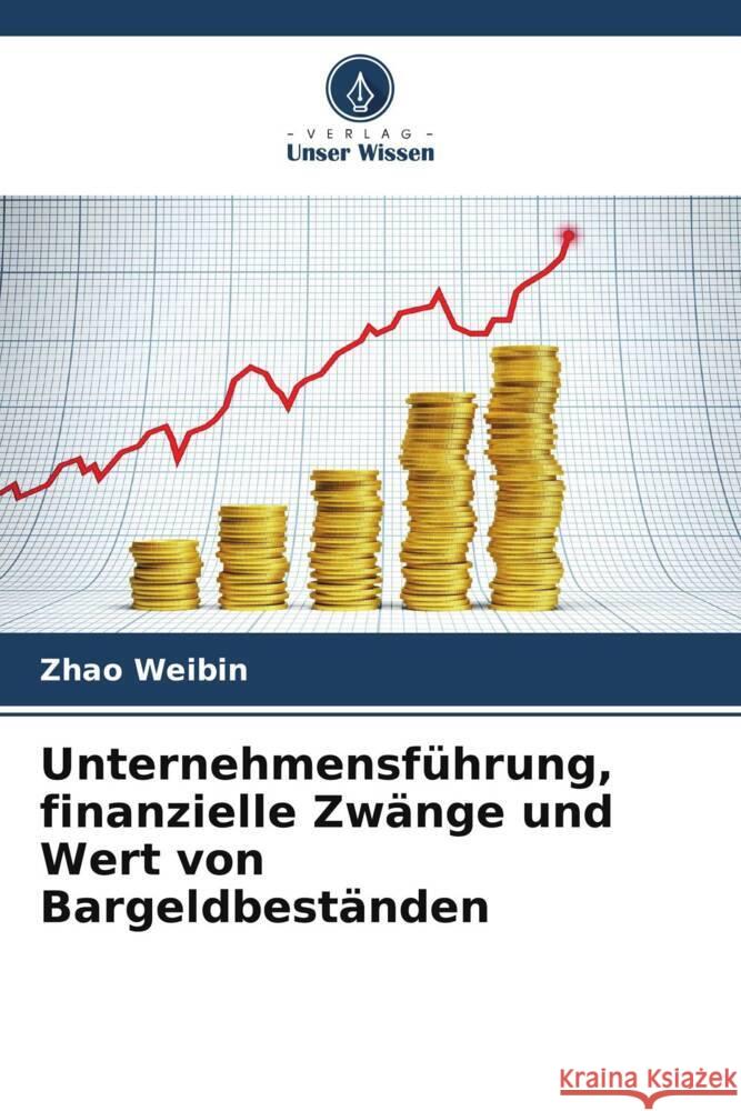 Unternehmensführung, finanzielle Zwänge und Wert von Bargeldbeständen Weibin, Zhao 9786205211519