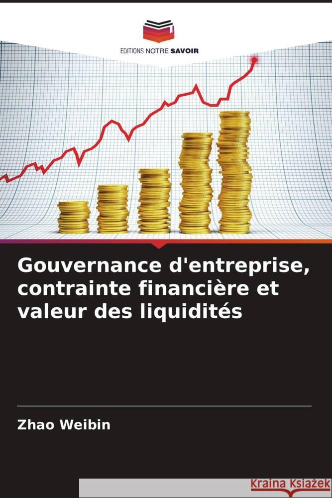 Gouvernance d'entreprise, contrainte financière et valeur des liquidités Weibin, Zhao 9786205211526