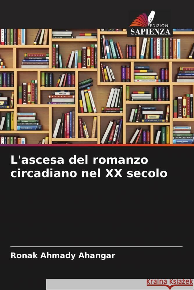 L'ascesa del romanzo circadiano nel XX secolo Ahmady Ahangar, Ronak 9786205212103 Edizioni Sapienza