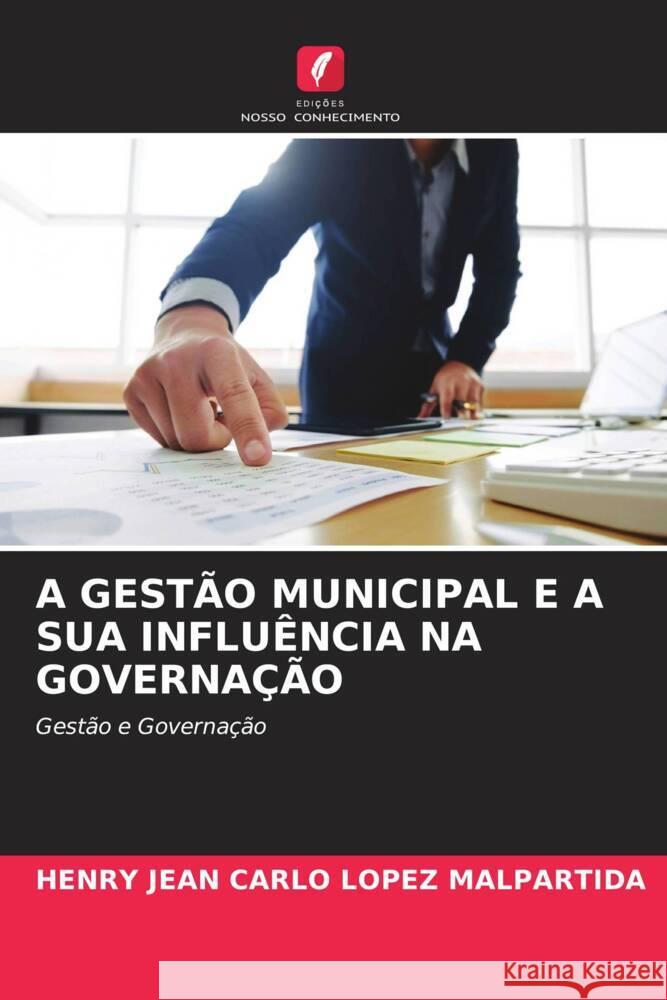 A GESTÃO MUNICIPAL E A SUA INFLUÊNCIA NA GOVERNAÇÃO Lopez Malpartida, Henry Jean Carlo 9786205212486 Edições Nosso Conhecimento