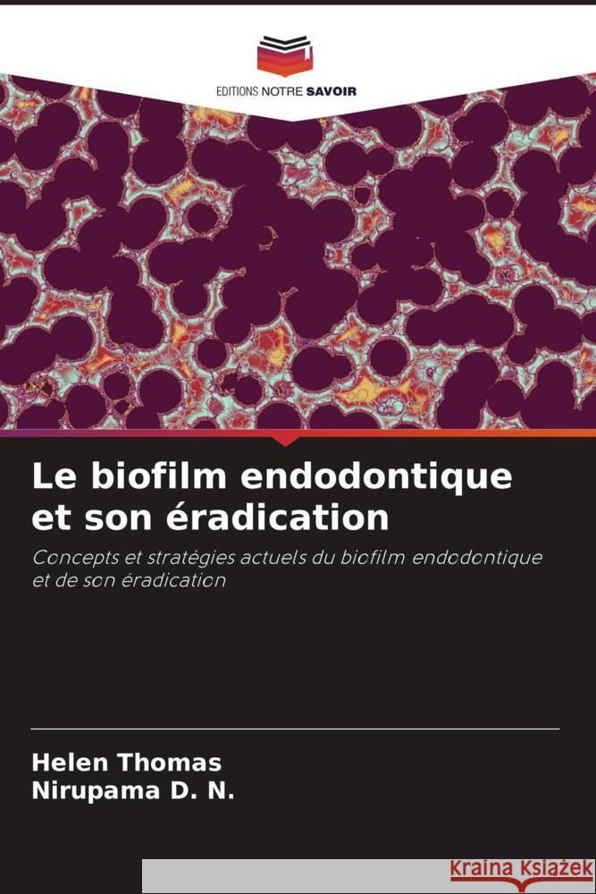 Le biofilm endodontique et son éradication Thomas, Helen, D. N., Nirupama 9786205212752 Editions Notre Savoir