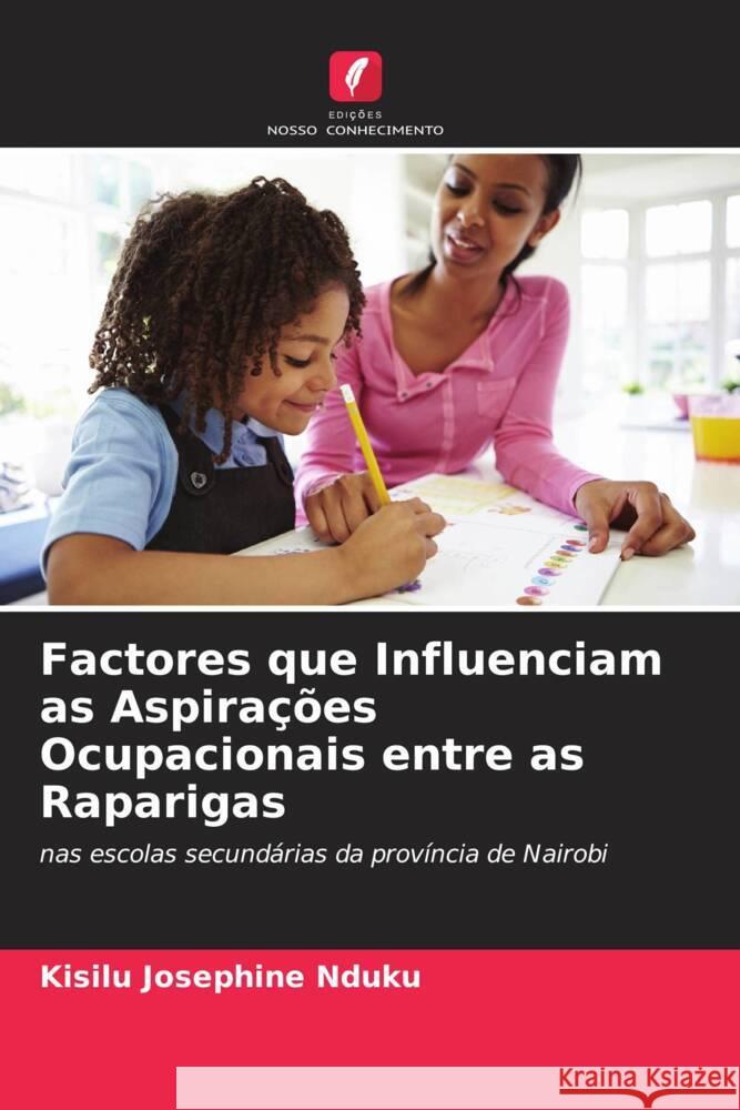 Factores que Influenciam as Aspirações Ocupacionais entre as Raparigas Josephine Nduku, Kisilu 9786205213162 Edições Nosso Conhecimento