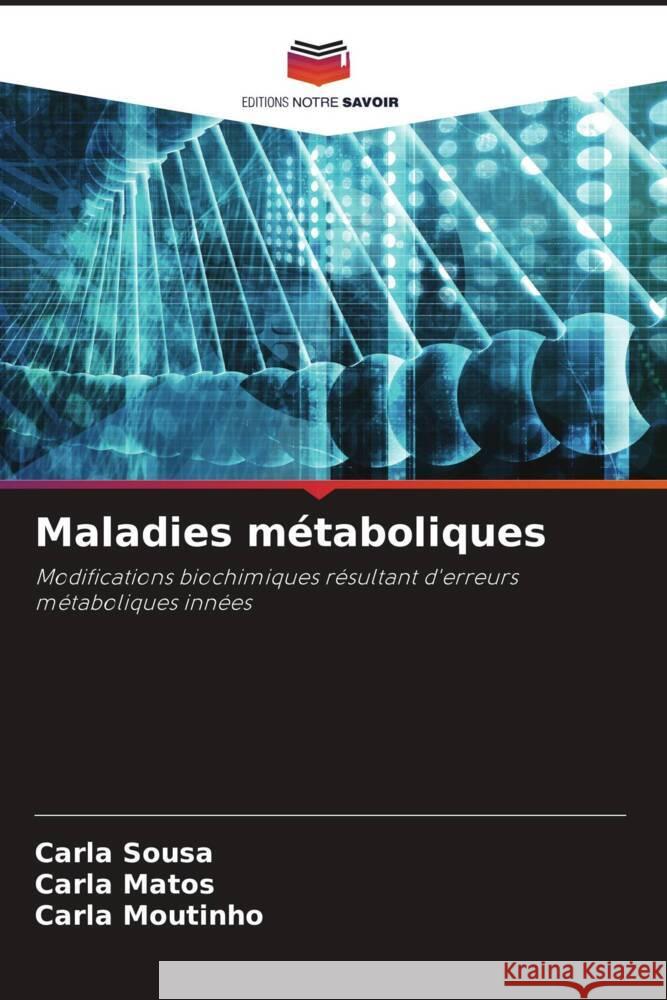 Maladies métaboliques Sousa, Carla, Matos, Carla, Moutinho, Carla 9786205213582