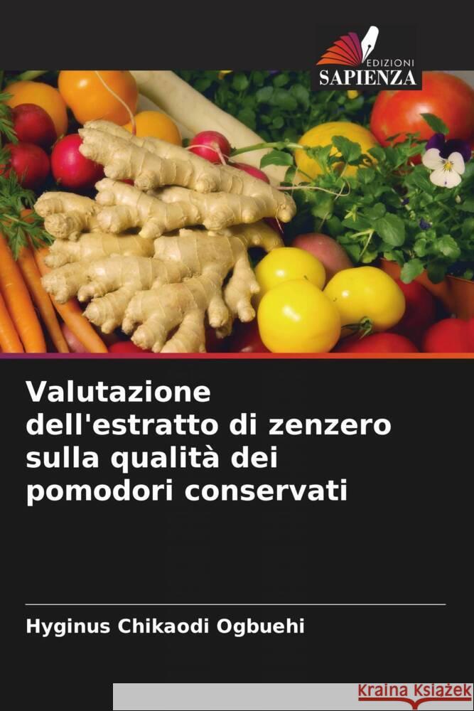 Valutazione dell'estratto di zenzero sulla qualità dei pomodori conservati Ogbuehi, Hyginus Chikaodi 9786205213667