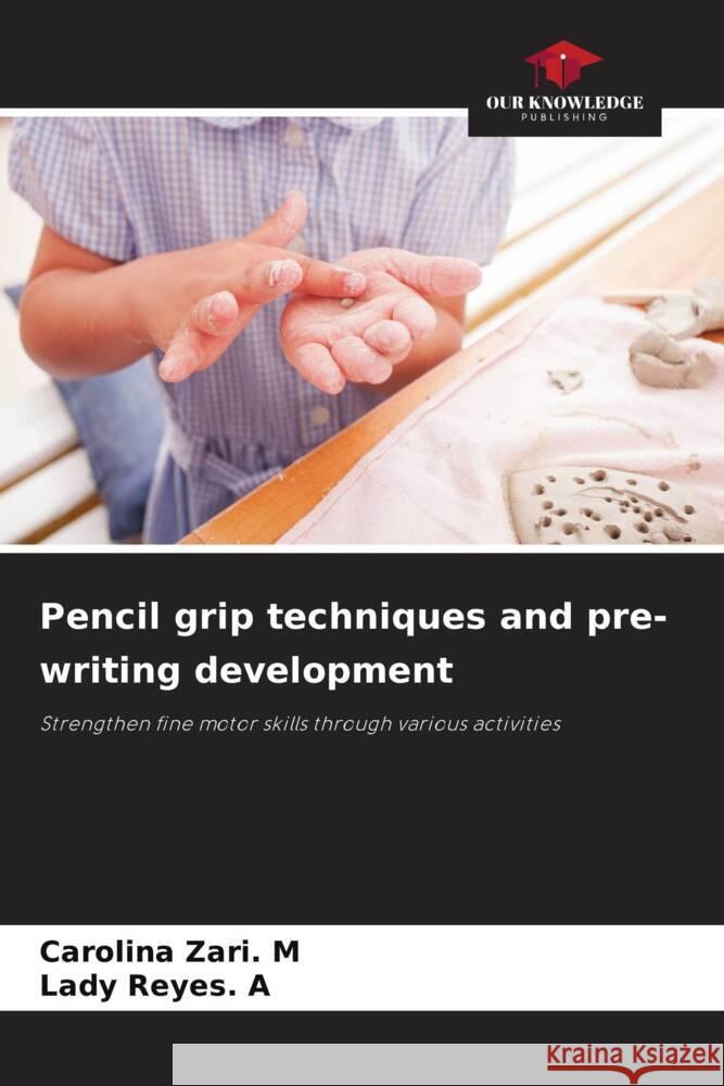 Pencil grip techniques and pre-writing development Zari. M, Carolina, Reyes. A, Lady 9786205213988 Our Knowledge Publishing