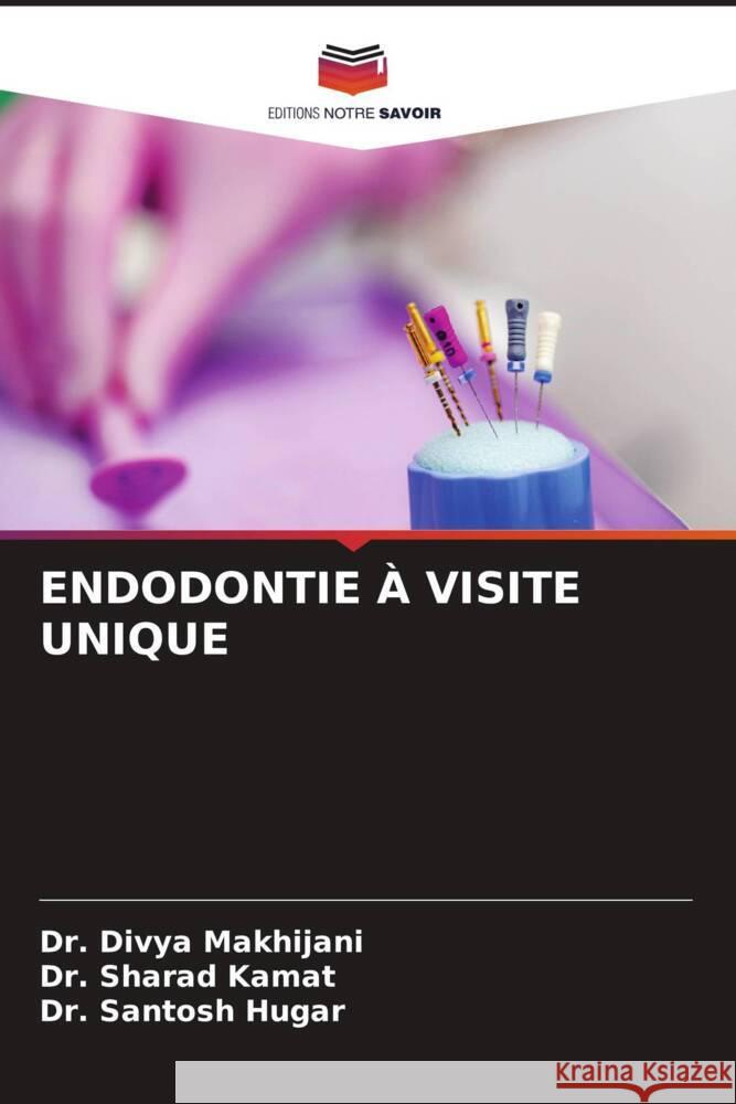 ENDODONTIE À VISITE UNIQUE Makhijani, Dr. Divya, Kamat, Dr. Sharad, Hugar, Dr. Santosh 9786205215111 Editions Notre Savoir