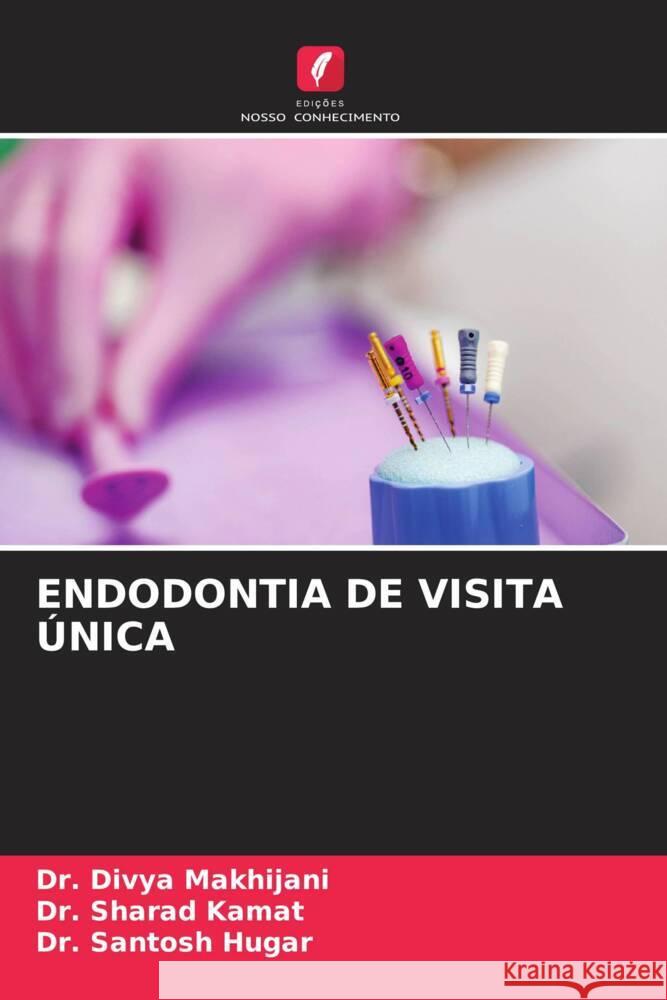 ENDODONTIA DE VISITA ÚNICA Makhijani, Dr. Divya, Kamat, Dr. Sharad, Hugar, Dr. Santosh 9786205215159 Edições Nosso Conhecimento