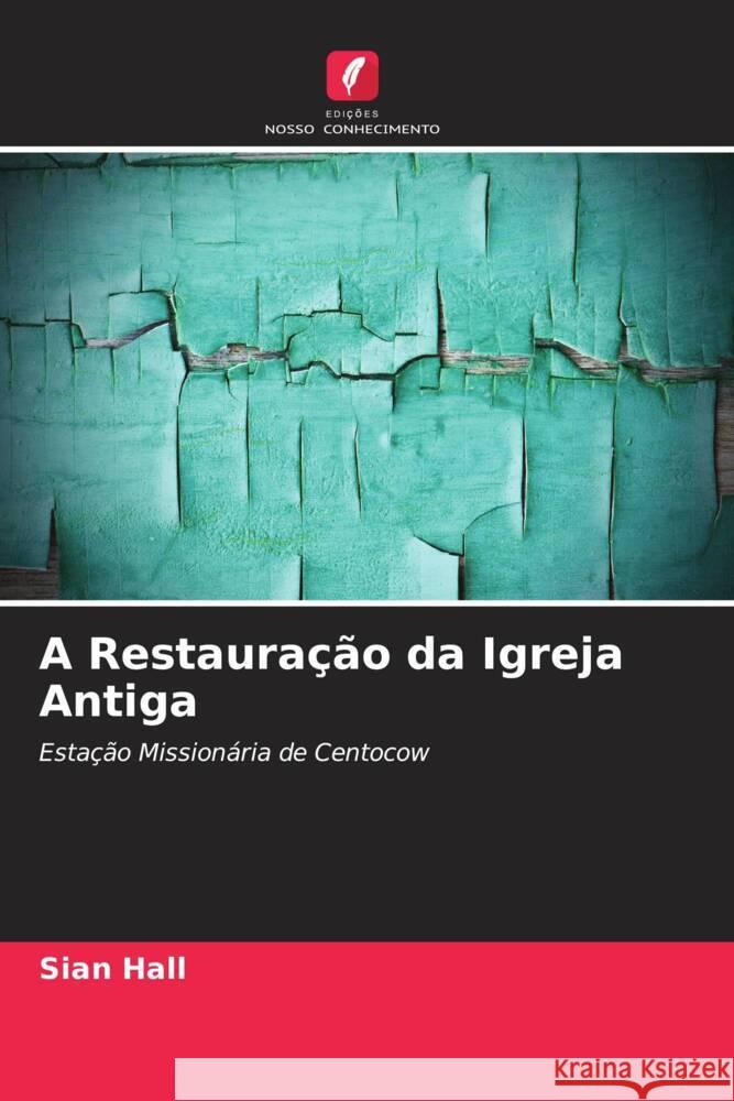 A Restauração da Igreja Antiga Hall, Sian 9786205215500 Edições Nosso Conhecimento
