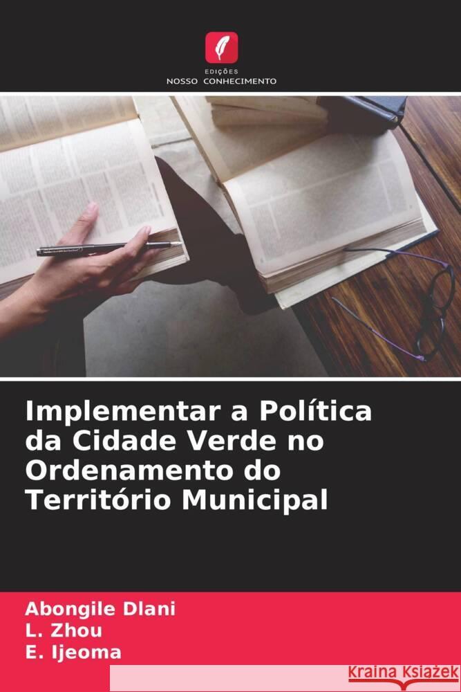 Implementar a Política da Cidade Verde no Ordenamento do Território Municipal Dlani, Abongile, Zhou, L., Ijeoma, E. 9786205215678 Edições Nosso Conhecimento