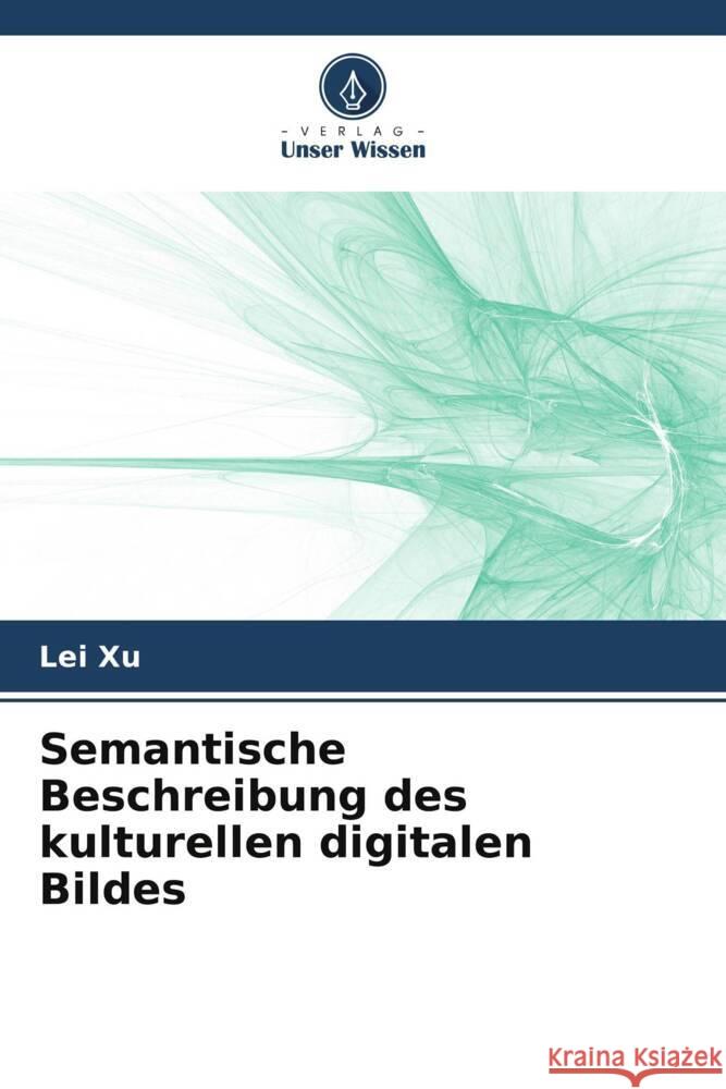 Semantische Beschreibung des kulturellen digitalen Bildes Xu, Lei 9786205215722 Verlag Unser Wissen