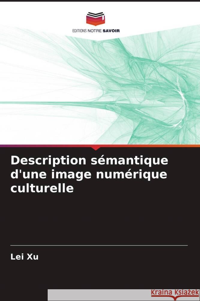 Description sémantique d'une image numérique culturelle Xu, Lei 9786205215746 Editions Notre Savoir