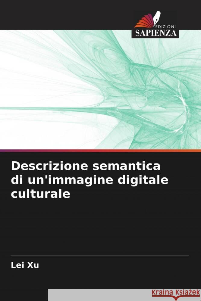 Descrizione semantica di un'immagine digitale culturale Xu, Lei 9786205215753 Edizioni Sapienza