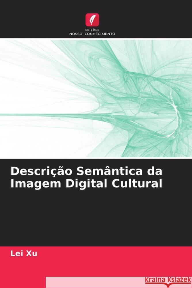 Descrição Semântica da Imagem Digital Cultural Xu, Lei 9786205215760 Edições Nosso Conhecimento