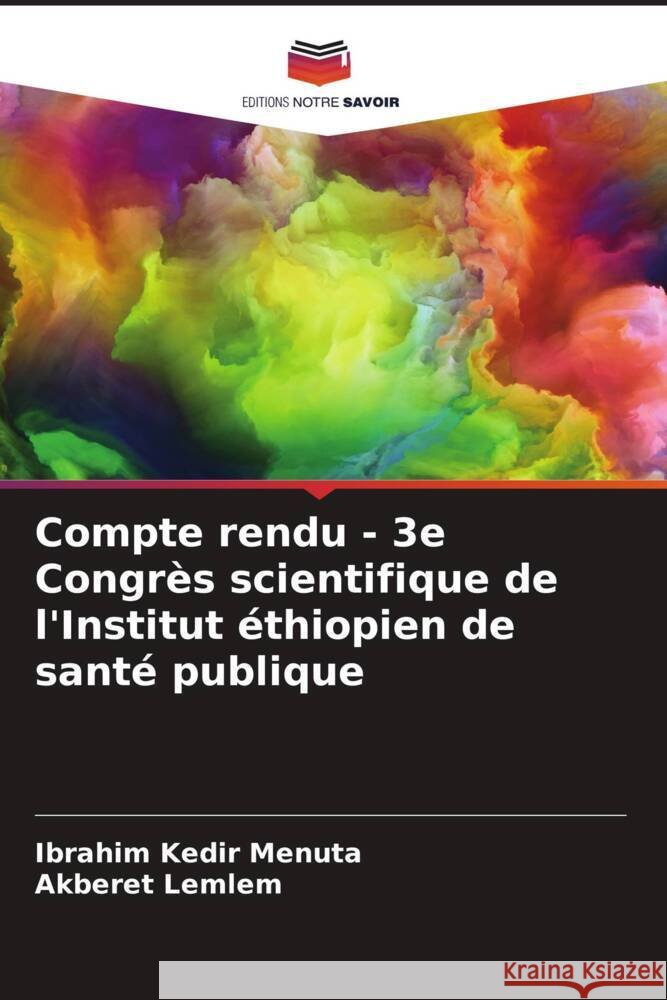 Compte rendu - 3e Congrès scientifique de l'Institut éthiopien de santé publique Menuta, Ibrahim Kedir, Lemlem, Akberet 9786205216200