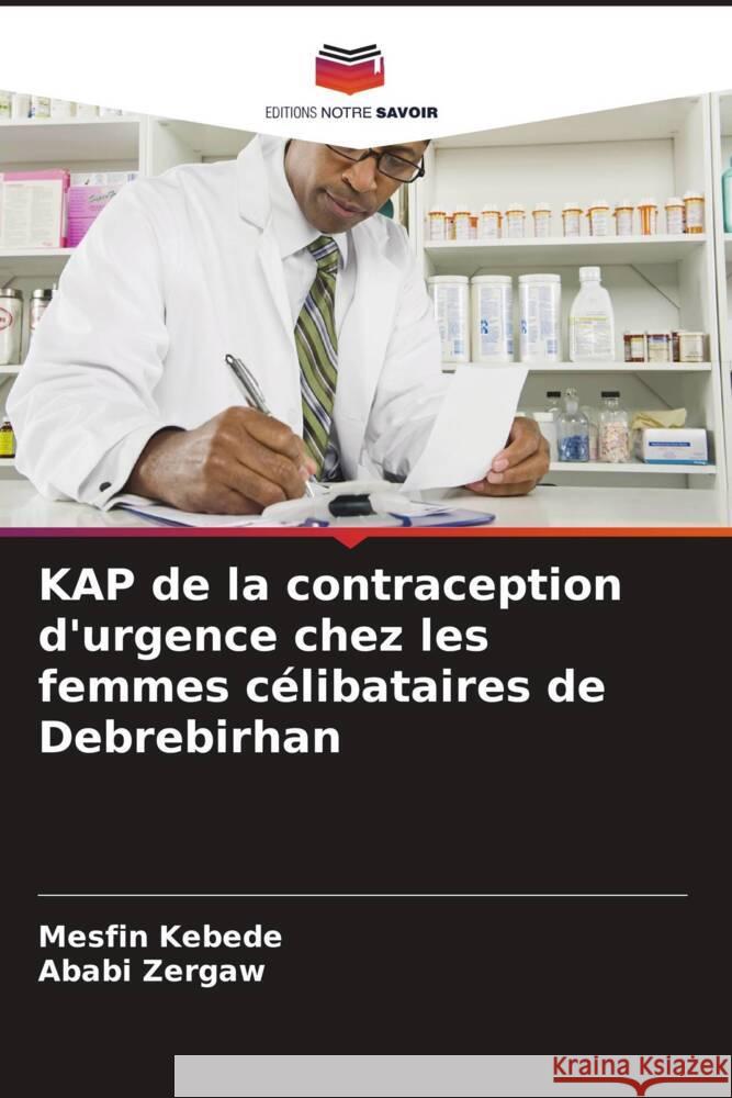 KAP de la contraception d'urgence chez les femmes célibataires de Debrebirhan Kebede, Mesfin, Zergaw, Ababi 9786205216262