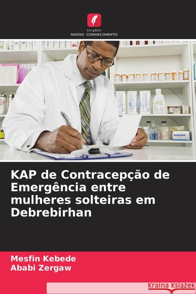 KAP de Contracepção de Emergência entre mulheres solteiras em Debrebirhan Kebede, Mesfin, Zergaw, Ababi 9786205216286