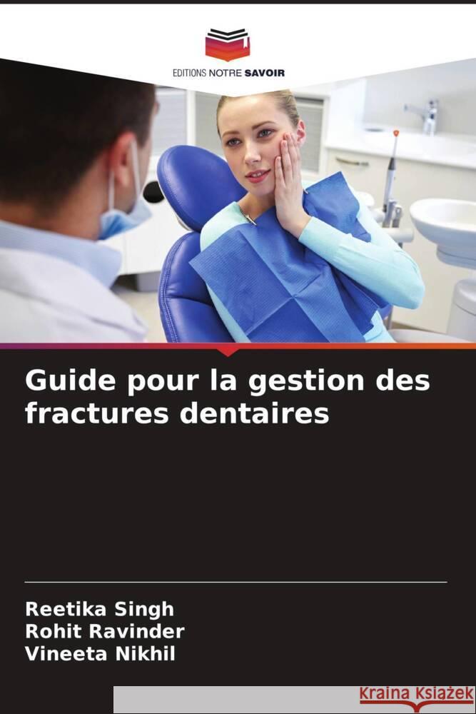 Guide pour la gestion des fractures dentaires Singh, Reetika, Ravinder, Rohit, Nikhil, Vineeta 9786205219072