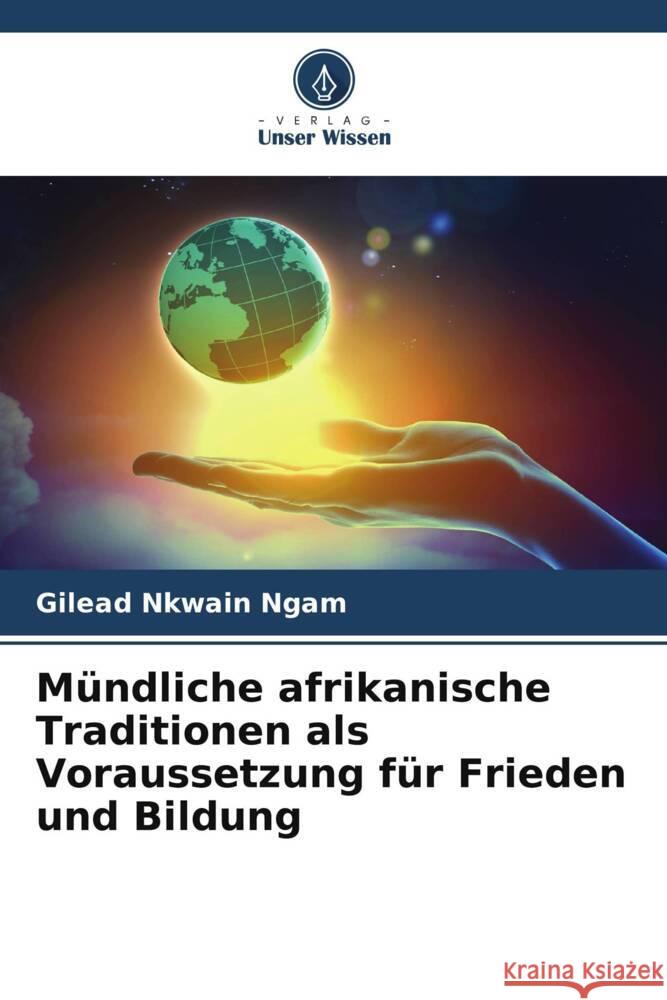 Mündliche afrikanische Traditionen als Voraussetzung für Frieden und Bildung Ngam, Gilead Nkwain 9786205219461