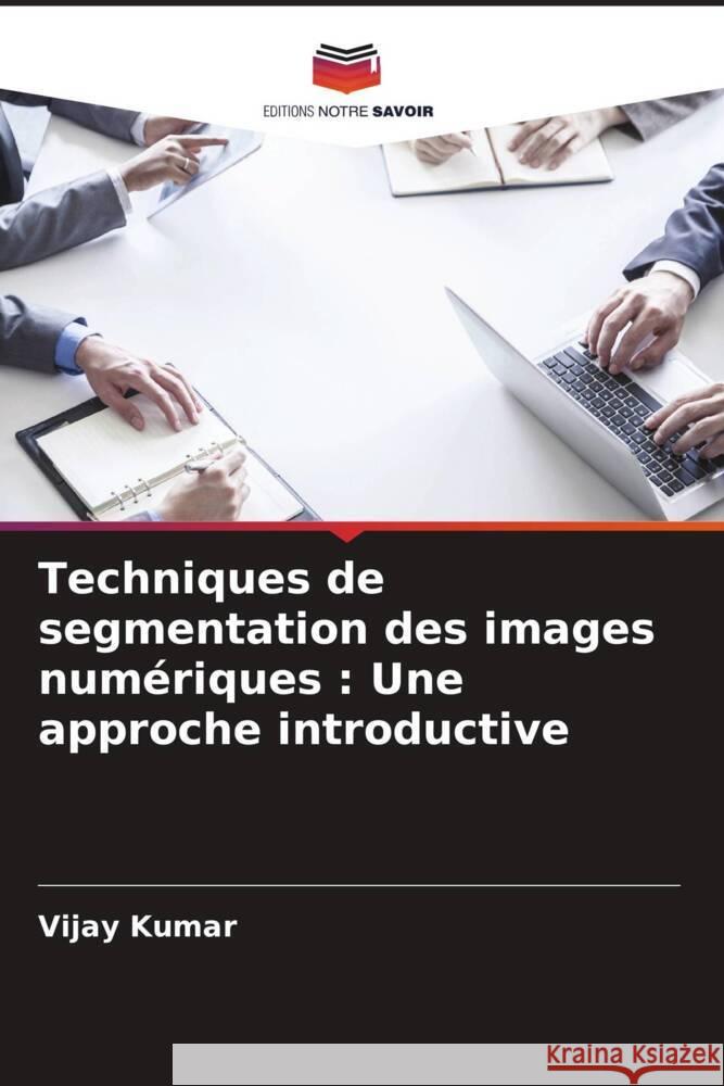 Techniques de segmentation des images numériques : Une approche introductive Kumar, Vijay 9786205220160