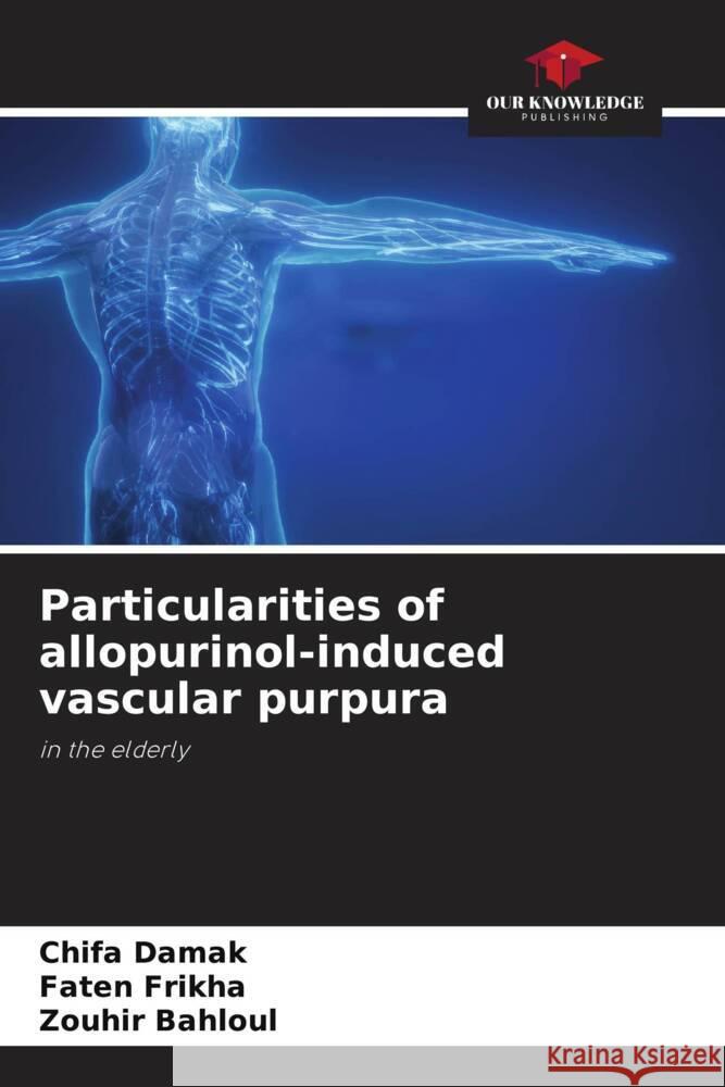 Particularities of allopurinol-induced vascular purpura Damak, Chifa, Frikha, Faten, Bahloul, Zouhir 9786205221525