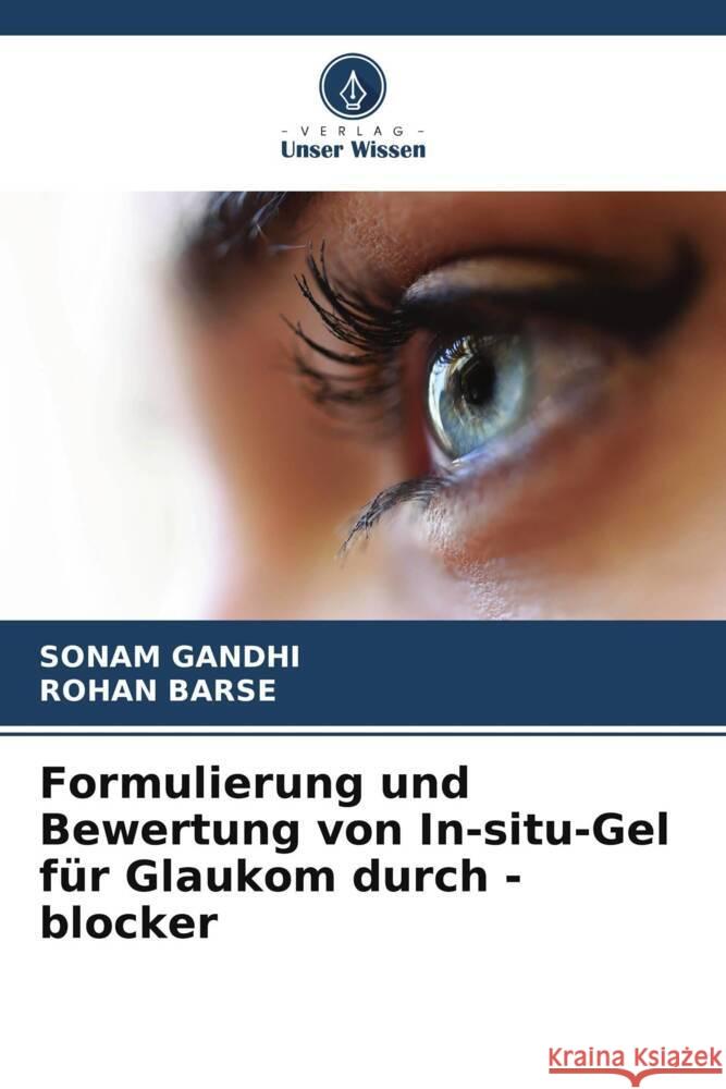 Formulierung und Bewertung von In-situ-Gel für Glaukom durch -blocker Gandhi, Sonam, Barse, ROHAN 9786205221631